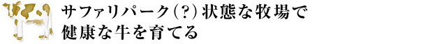 “サファリパーク（？）状態な牧場で健康な牛を育てる